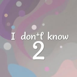 "I dont' know 2"